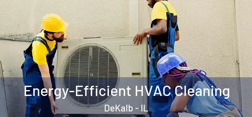 Energy-Efficient HVAC Cleaning DeKalb - IL