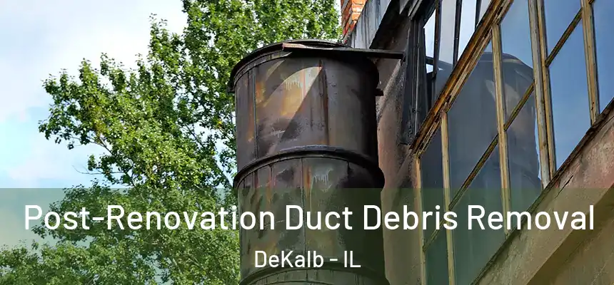  Post-Renovation Duct Debris Removal DeKalb - IL