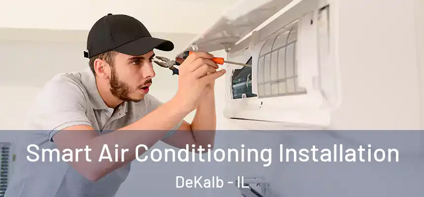  Smart Air Conditioning Installation DeKalb - IL